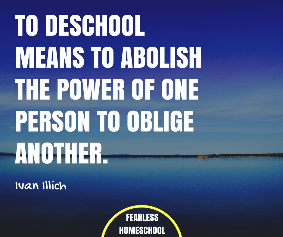 To deschool means to abolish the power of one person to oblige another - Ivan Ilich quote on deschooling featured on Fearless Homeschool.