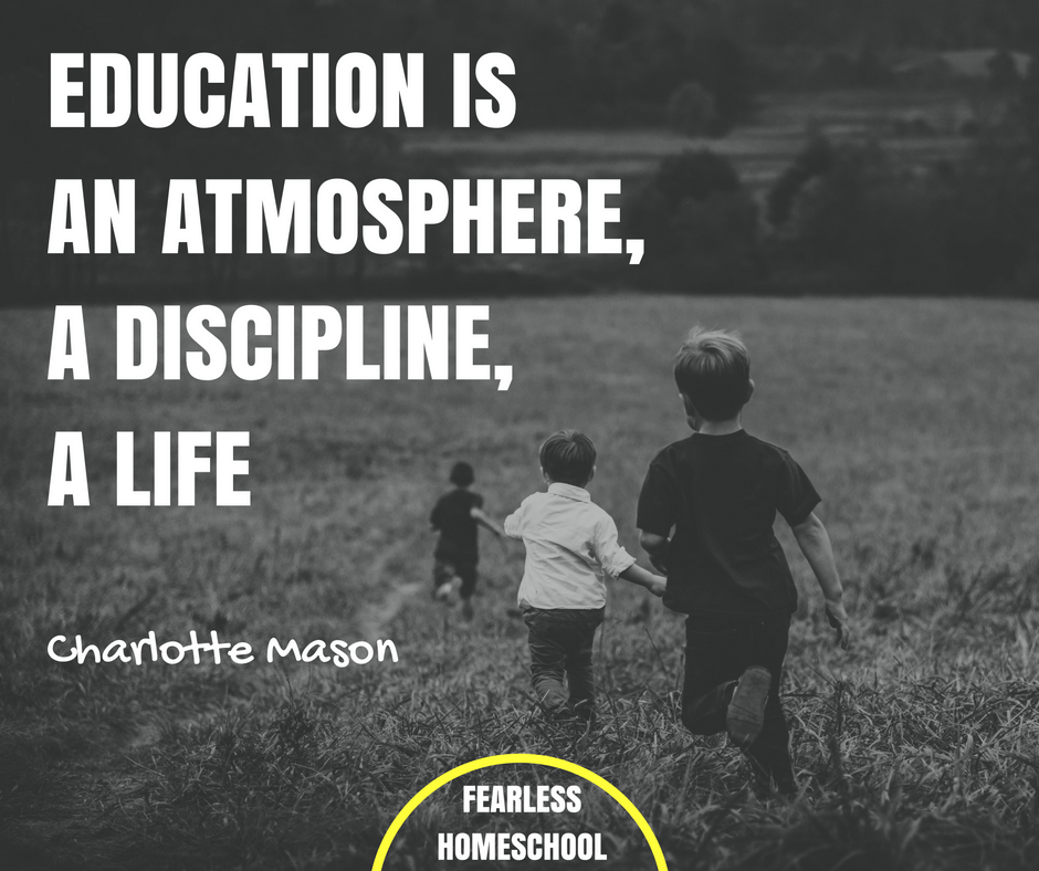 Education is an atmosphere, a discipline, a life - Charlotte Mason homeschooling quote featured on Fearless Homeschool.