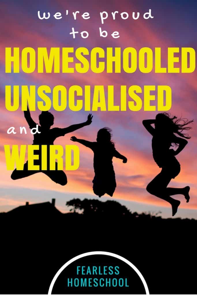 We're proud be so homeschooled, unsocialised and weird-Fearless Homeschool