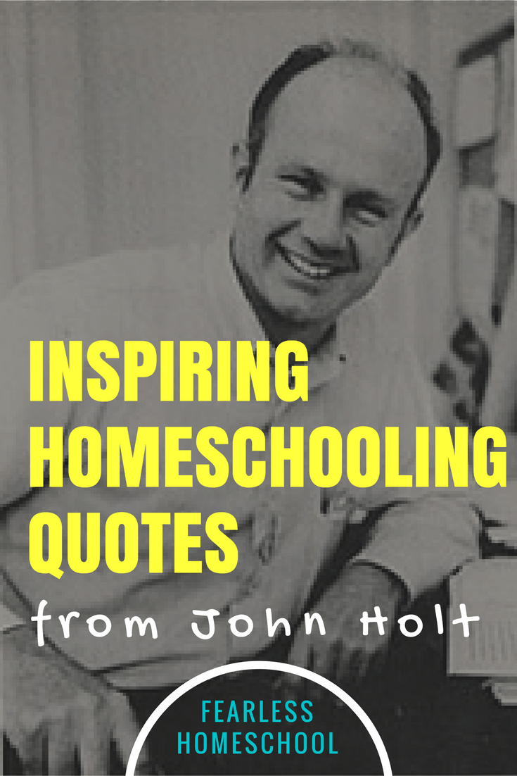 Inspiring homeschooling quotes from John Holt, featured on Fearless Homeschool.