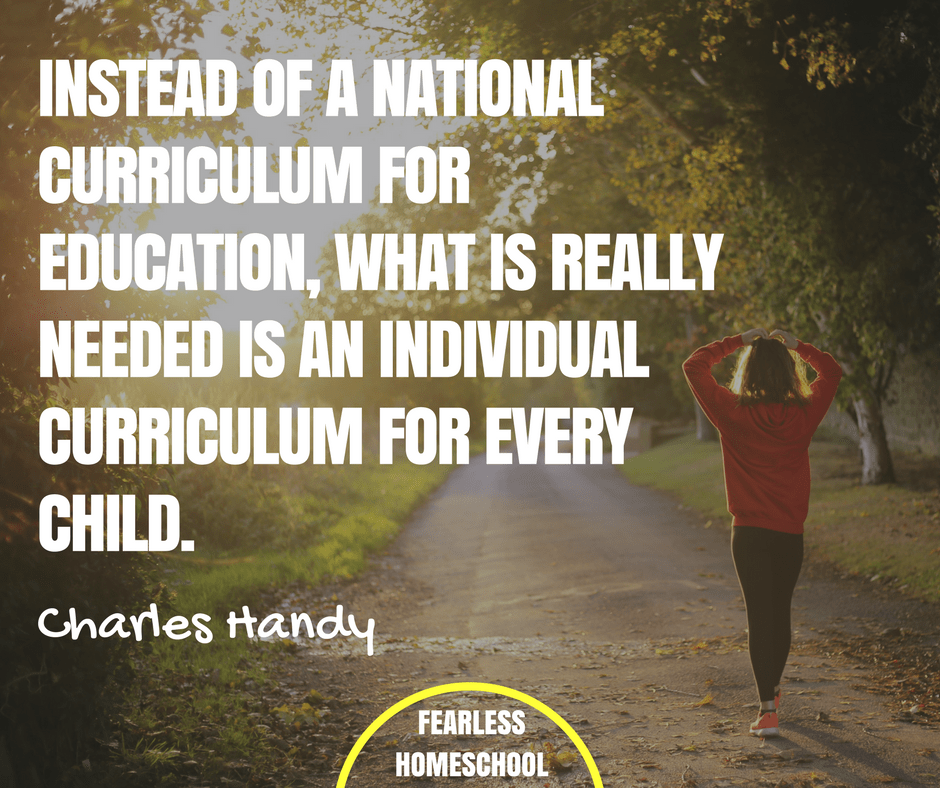 Instead of a national curriculum for education, what is really needed is an individual curriculum for every child - Charles Handy quote featured on Fearless Homeschool.