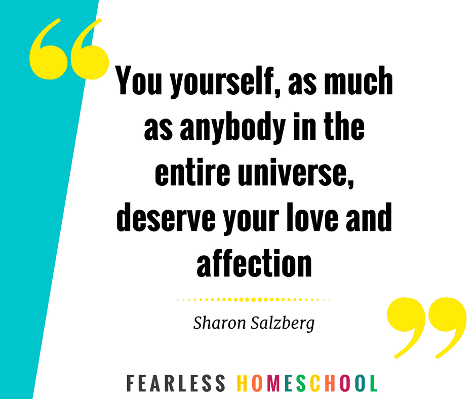 You yourself, as much as anybody in the entire universe, deserve your love and affection - Sharon Salzberg quote on self care, featured on Fearless Homeschool
