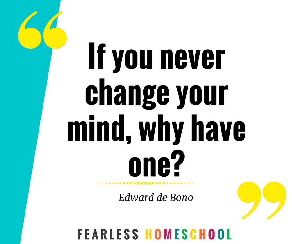 If you never change your mind, why have one? - quote from Edward de Bono featured on Fearless Homeschool