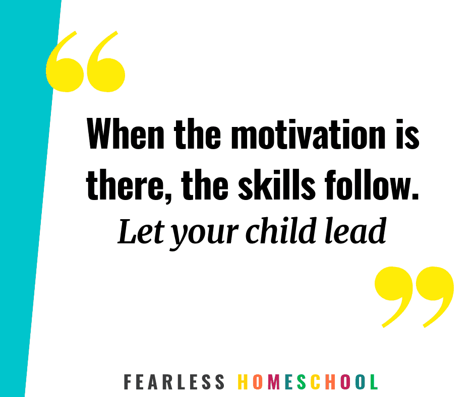 When the motivation is there, the skills follow. Let your child lead. Fearless Homeschool quote.